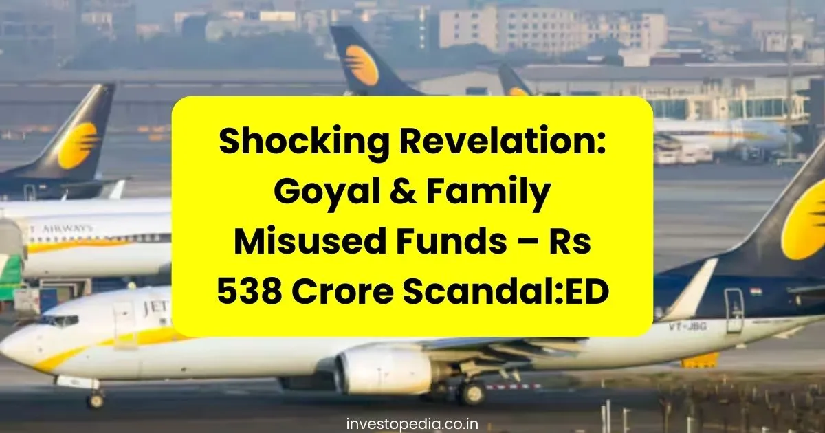 Goyal, family, money laundering, ED, scandal, Rs 538 crore