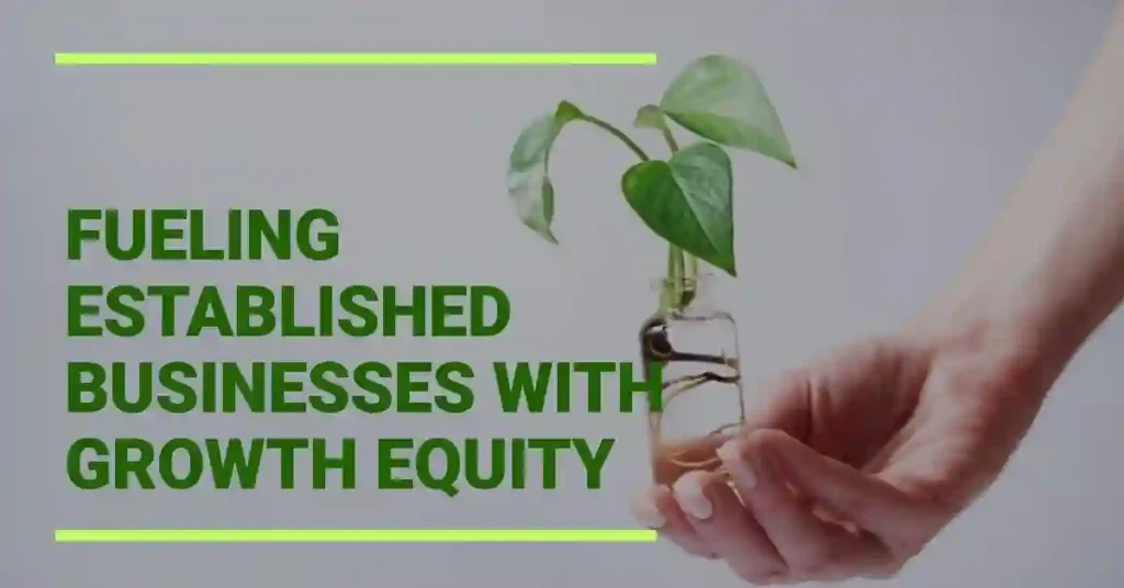 Unveiled: 9 types of Private Equity Strategies for Savvy Investors 3 9 types of Private Equity Strategies,Growth Equity: Fueling the Flames of Established Businesses