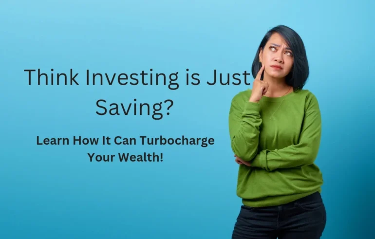 Think Investing is Just Saving? Learn How It Can Turbocharge Your Wealth!