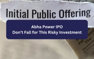 Abha Power IPO Don’t Fall for This Risky Investment